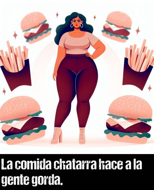 gorda: La comida chatarra contribuye a que la gente est gorda.