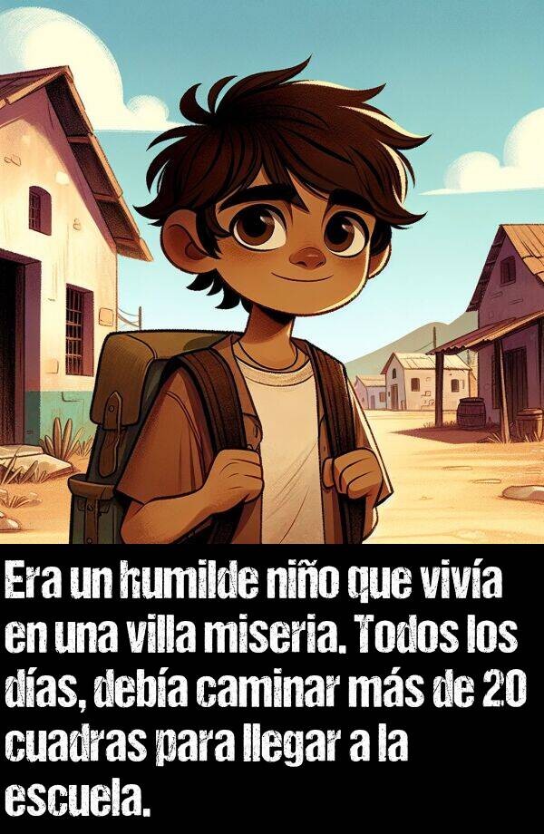 cuadra: Era un humilde nio que viva en una villa miseria. Todos los das, deba caminar ms de 20 cuadras para llegar a la escuela.