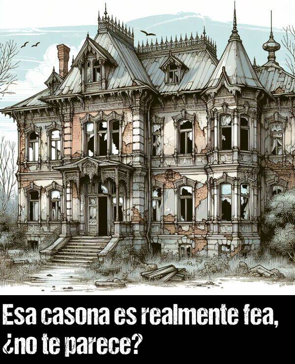 casn: Esa casona es realmente fea, no te parece?