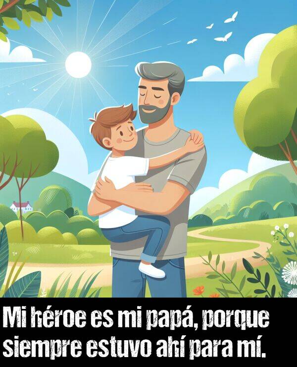 hroe: Mi hroe es mi pap, porque siempre estuvo ah para m.