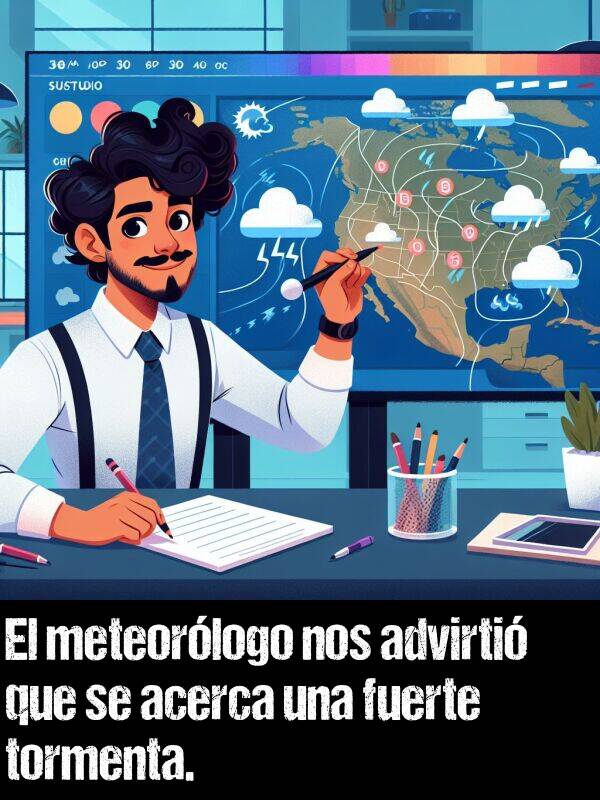 advirti: El meteorlogo nos advirti que se acerca una fuerte tormenta.