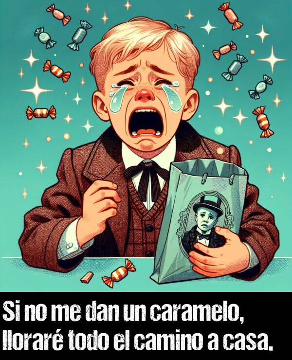 dan: Si no me dan un caramelo, llorar todo el camino a casa.