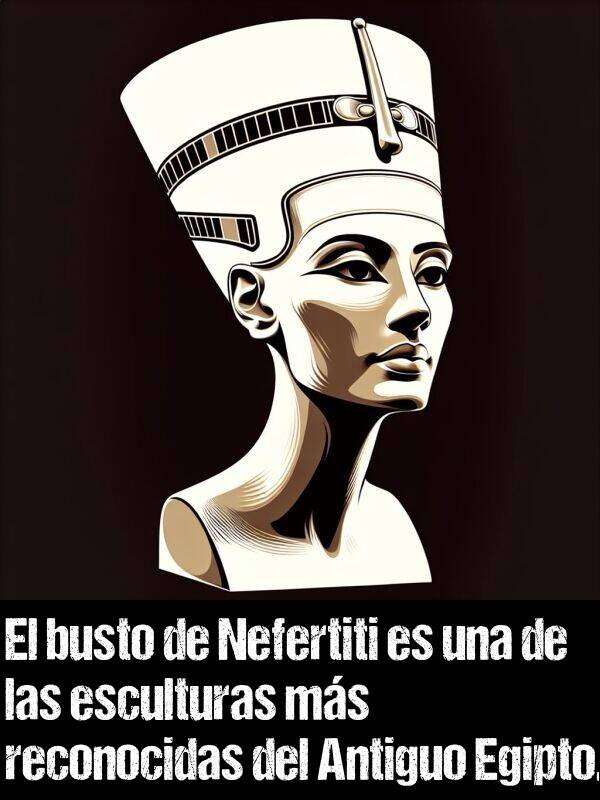 reconocidas: El busto de Nefertiti es una de las esculturas ms reconocidas del Antiguo Egipto.