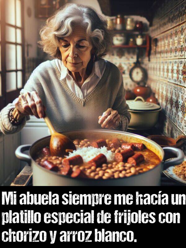 platillo: Mi abuela siempre me haca un platillo especial de frijoles con chorizo y arroz blanco.