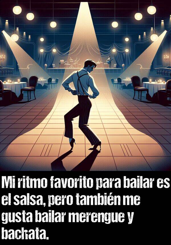 salsa: Mi ritmo favorito para bailar es el salsa, pero tambin me gusta bailar merengue y bachata.