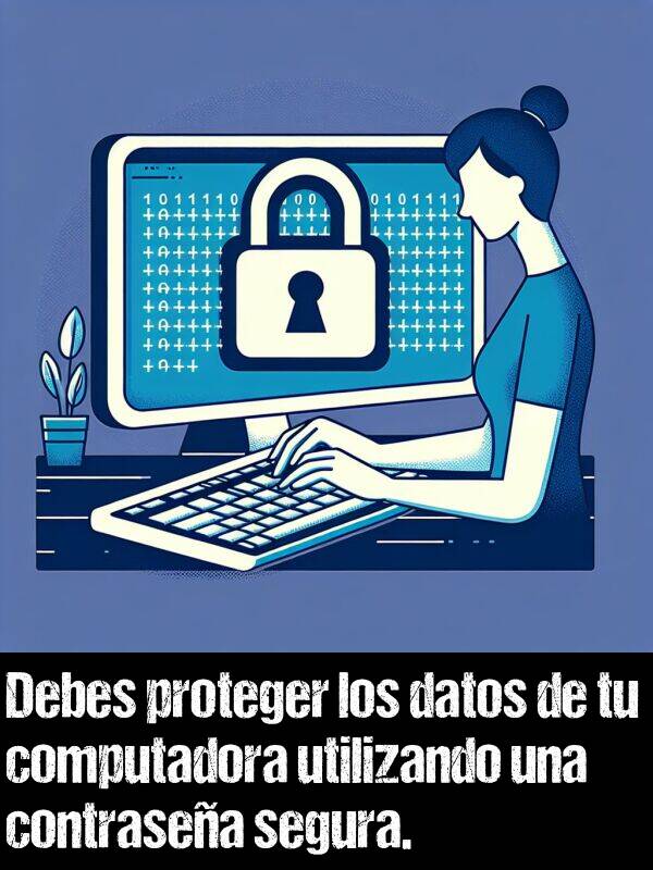 datos: Debes proteger los datos de tu computadora utilizando una contrasea segura.