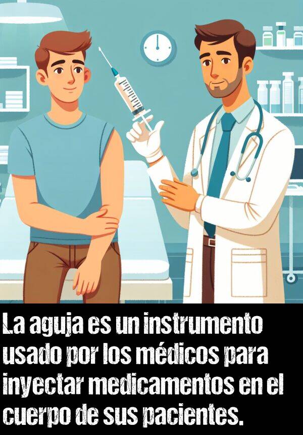 inyectar: La aguja es un instrumento usado por los mdicos para inyectar medicamentos en el cuerpo de sus pacientes.