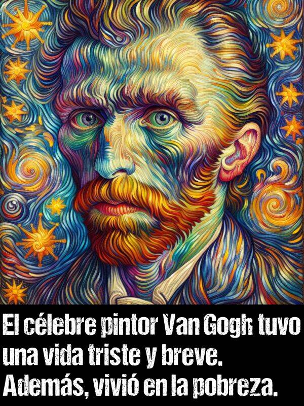 tuvo: El clebre pintor Van Gogh tuvo una vida triste y breve. Adems, vivi en la pobreza.