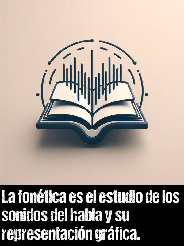 grfica: La fontica es el estudio de los sonidos del habla y su representacin grfica.