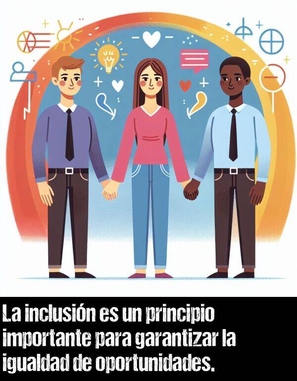 principio: La inclusin es un principio importante para garantizar la igualdad de oportunidades.