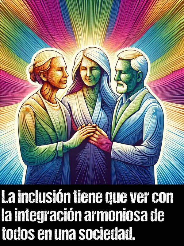 inclusin: La inclusin tiene que ver con la integracin armoniosa de todos en una sociedad.