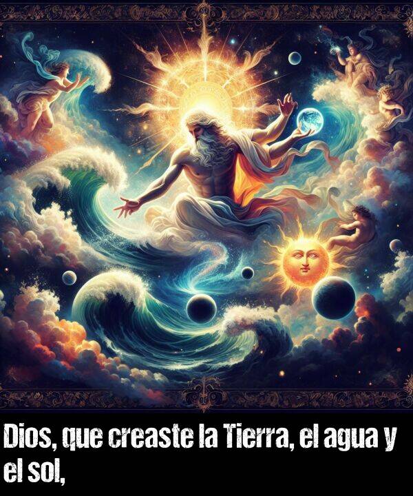 crear: Dios, que creaste la Tierra, el agua y el sol,