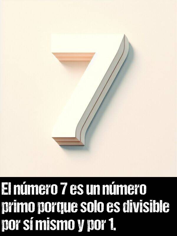 divisible: El nmero 7 es un nmero primo porque solo es divisible por s mismo y por 1.