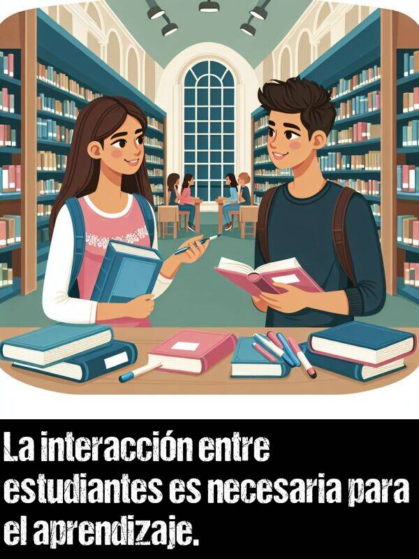 interaccin: La interaccin entre estudiantes es necesaria para el aprendizaje.