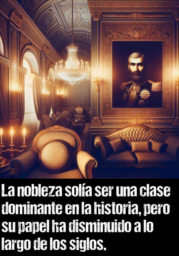 nobleza: La nobleza sola ser una clase dominante en la historia, pero su papel ha disminuido a lo largo de los siglos.