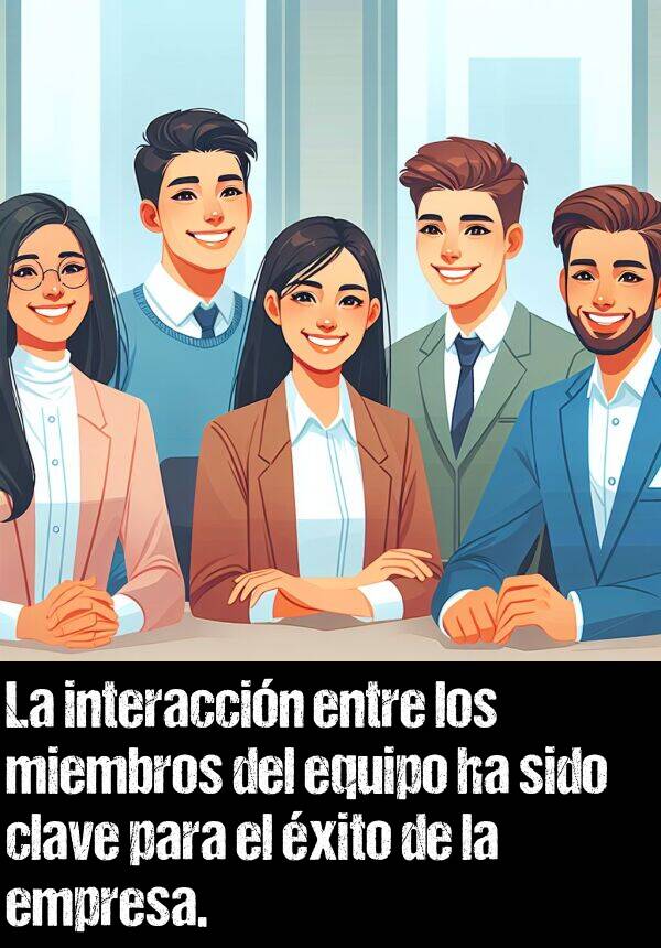 interaccin: La interaccin entre los miembros del equipo ha sido clave para el xito de la empresa.