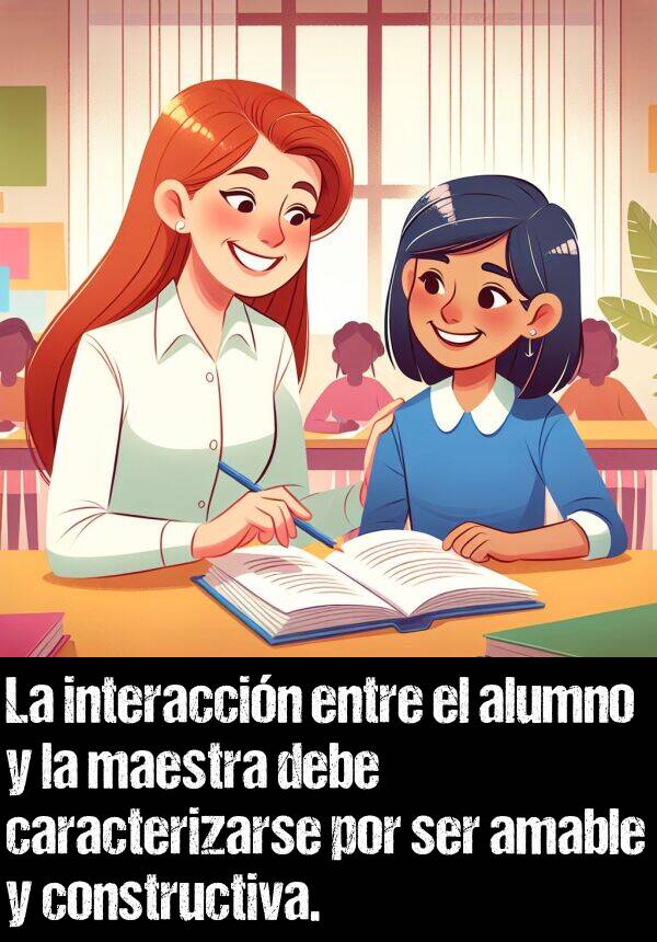 interaccin: La interaccin entre el alumno y la maestra debe caracterizarse por ser amable y constructiva.