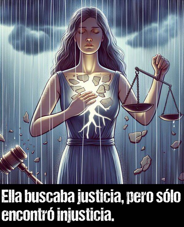 injusticia: Ella buscaba justicia, pero slo encontr injusticia.