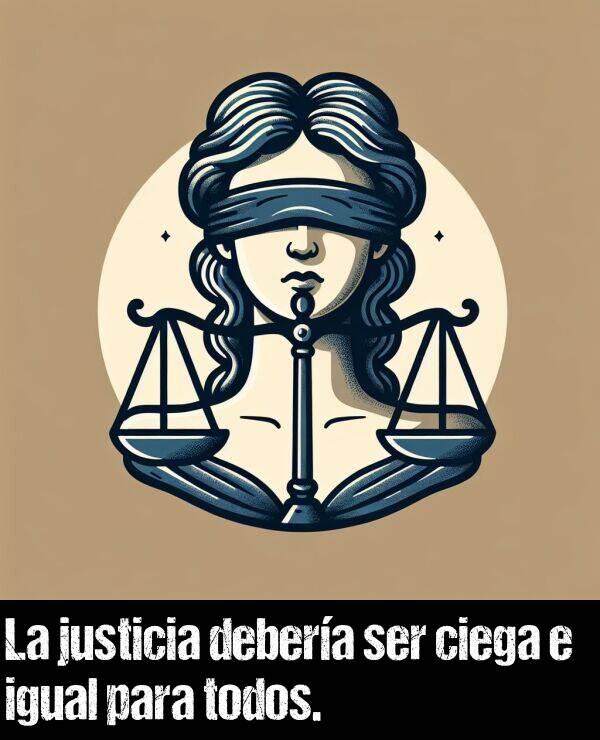 ciego: La justicia debera ser ciega e igual para todos.