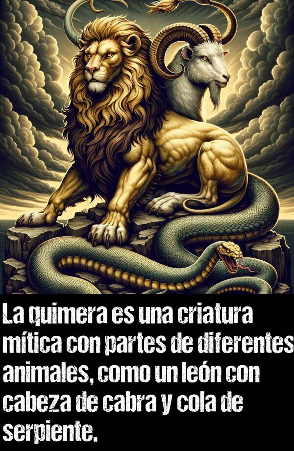 quimera: La quimera es una criatura mtica con partes de diferentes animales, como un len con cabeza de cabra y cola de serpiente.