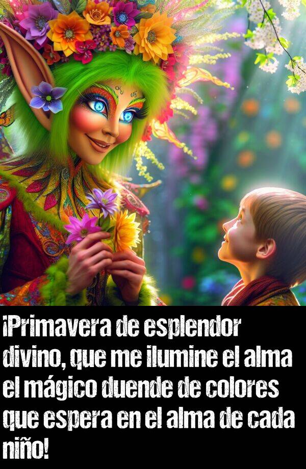 duende: Primavera de esplendor divino, que me ilumine el alma el mgico duende de colores que espera en el alma de cada nio!