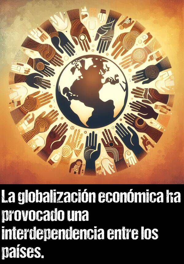 econmica: La globalizacin econmica ha provocado una interdependencia entre los pases.