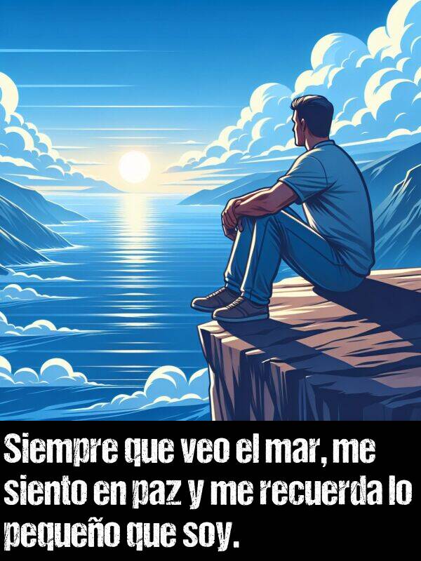 recuerda: Siempre que veo el mar, me siento en paz y me recuerda lo pequeo que soy.