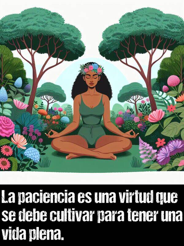 cultivar: La paciencia es una virtud que se debe cultivar para tener una vida plena.