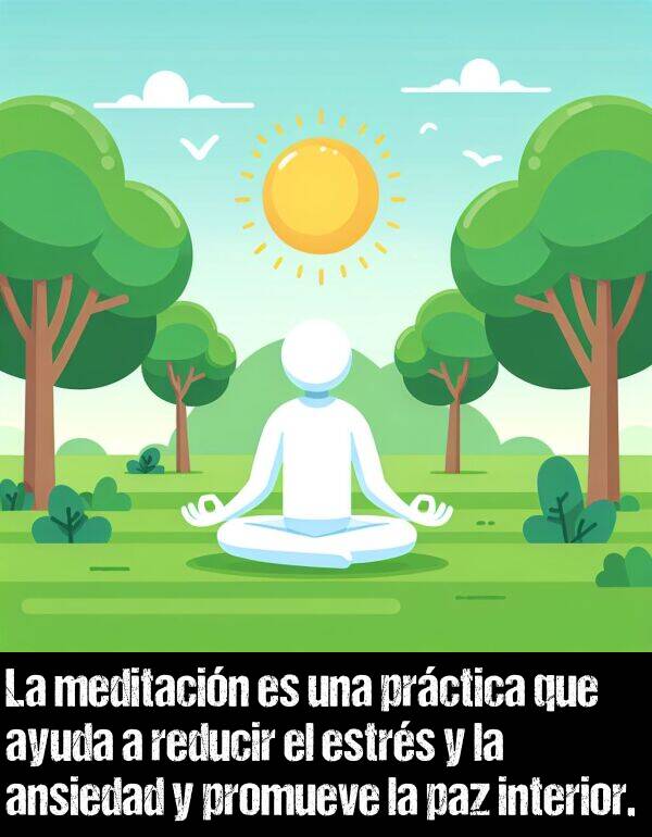 reducir: La meditacin es una prctica que ayuda a reducir el estrs y la ansiedad y promueve la paz interior.