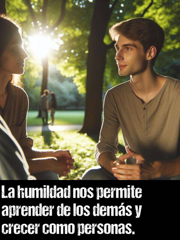 humildad: La humildad nos permite aprender de los dems y crecer como personas.