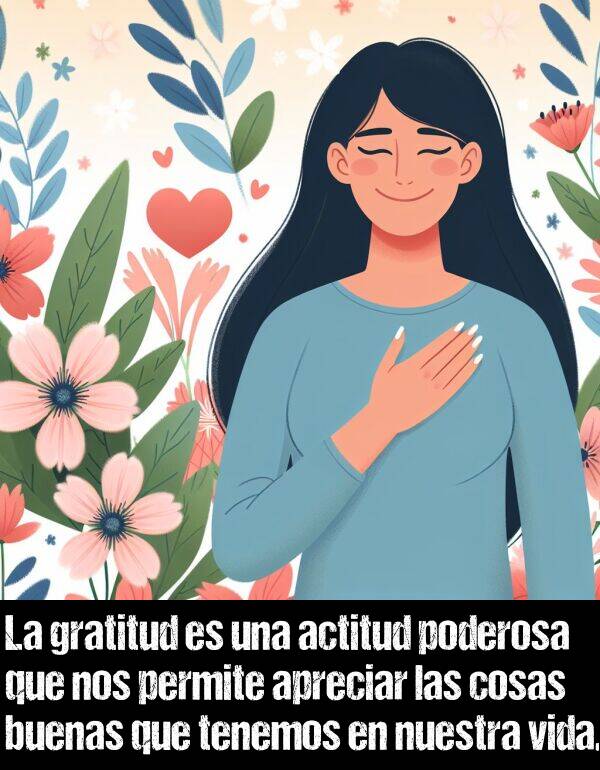 buenas: La gratitud es una actitud poderosa que nos permite apreciar las cosas buenas que tenemos en nuestra vida.