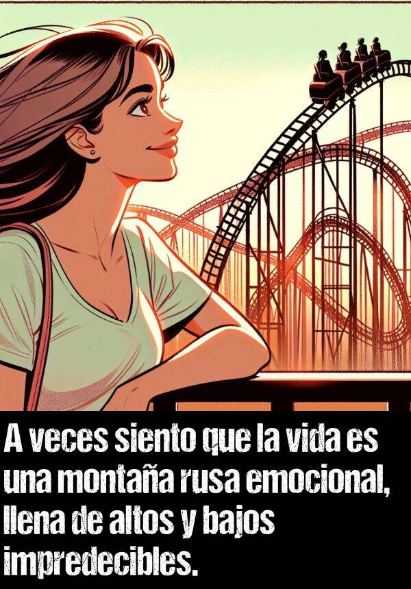 impredecibles: A veces siento que la vida es una montaa rusa emocional, llena de altos y bajos impredecibles.