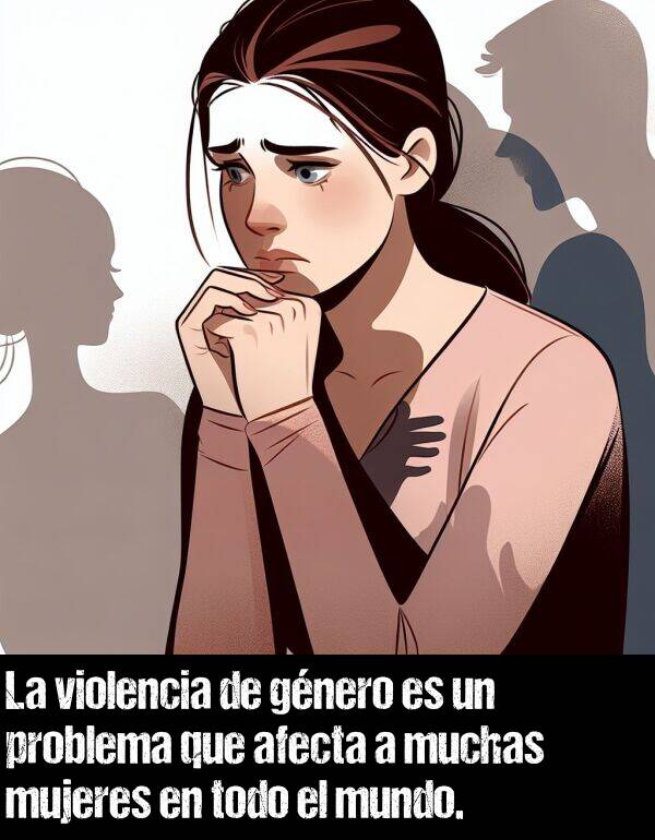 afecta: La violencia de gnero es un problema que afecta a muchas mujeres en todo el mundo.