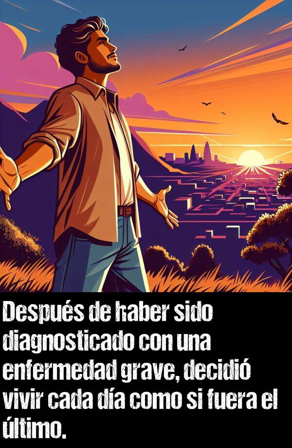 diagnosticar: Despus de haber sido diagnosticado con una enfermedad grave, decidi vivir cada da como si fuera el ltimo.