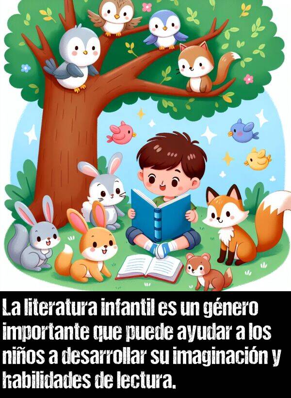 desarrollar: La literatura infantil es un gnero importante que puede ayudar a los nios a desarrollar su imaginacin y habilidades de lectura.