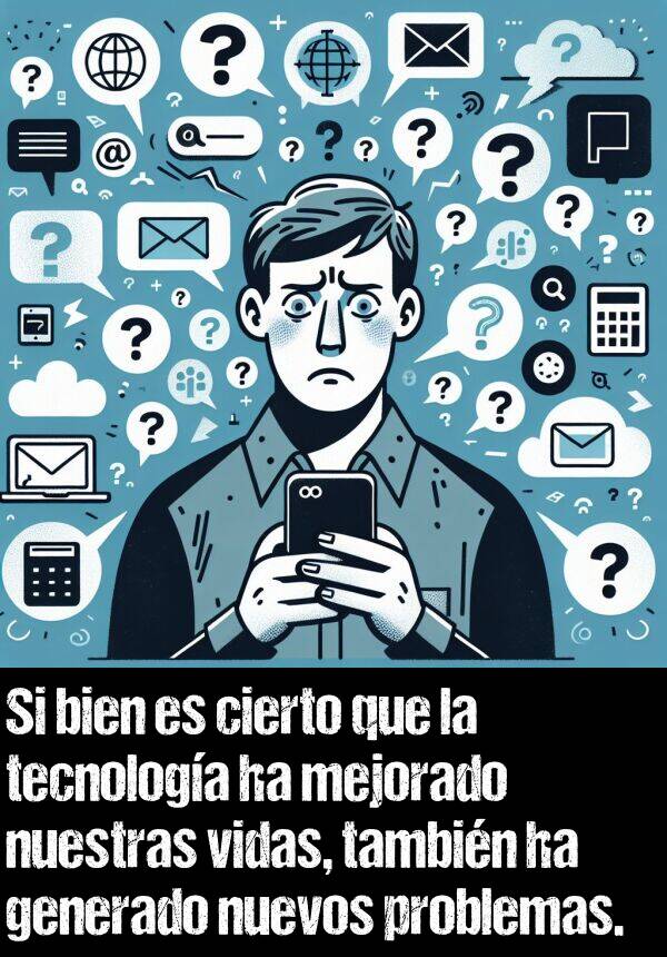 tecnologa: Si bien es cierto que la tecnologa ha mejorado nuestras vidas, tambin ha generado nuevos problemas.