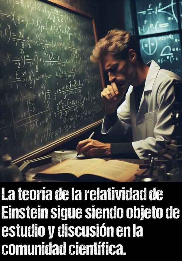 siendo: La teora de la relatividad de Einstein sigue siendo objeto de estudio y discusin en la comunidad cientfica.