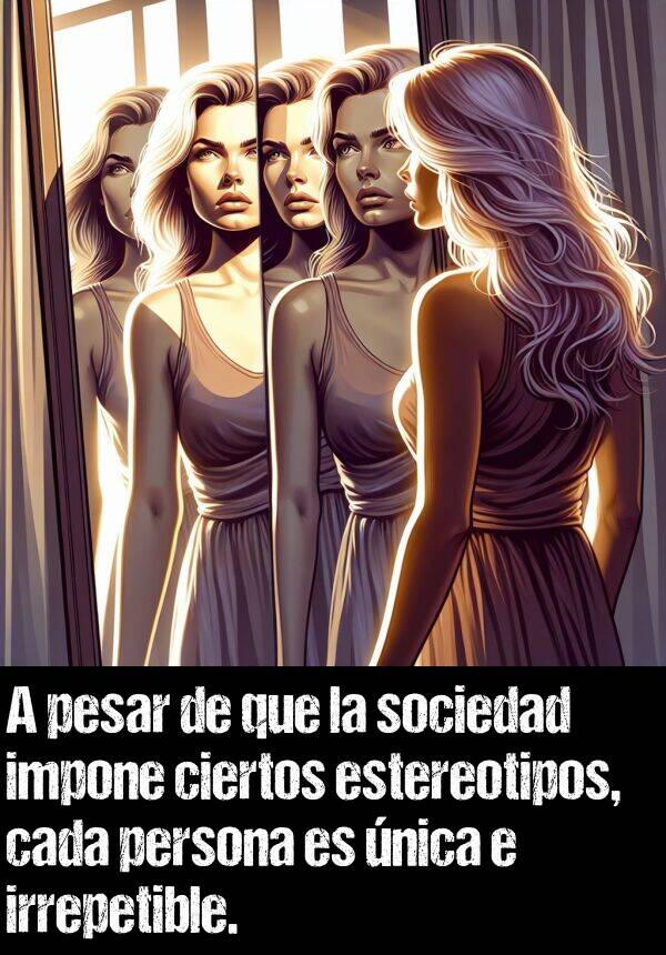 imponer: A pesar de que la sociedad impone ciertos estereotipos, cada persona es nica e irrepetible.