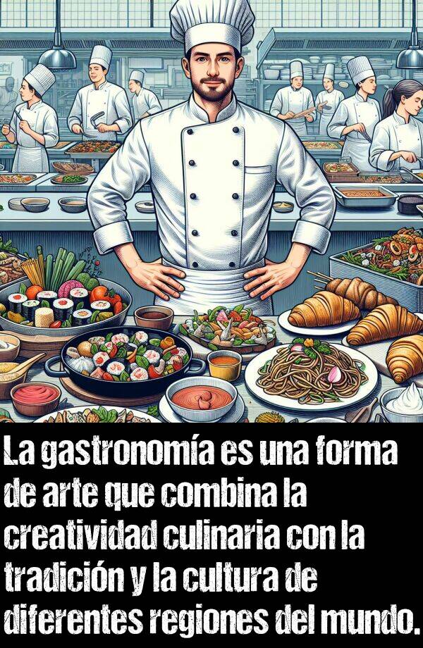 creatividad: La gastronoma es una forma de arte que combina la creatividad culinaria con la tradicin y la cultura de diferentes regiones del mundo.