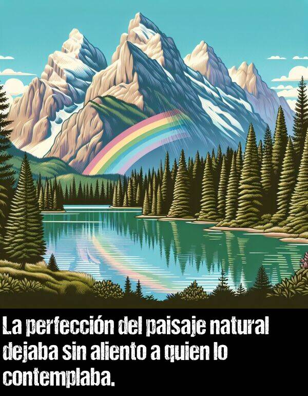 aliento: La perfeccin del paisaje natural dejaba sin aliento a quien lo contemplaba.