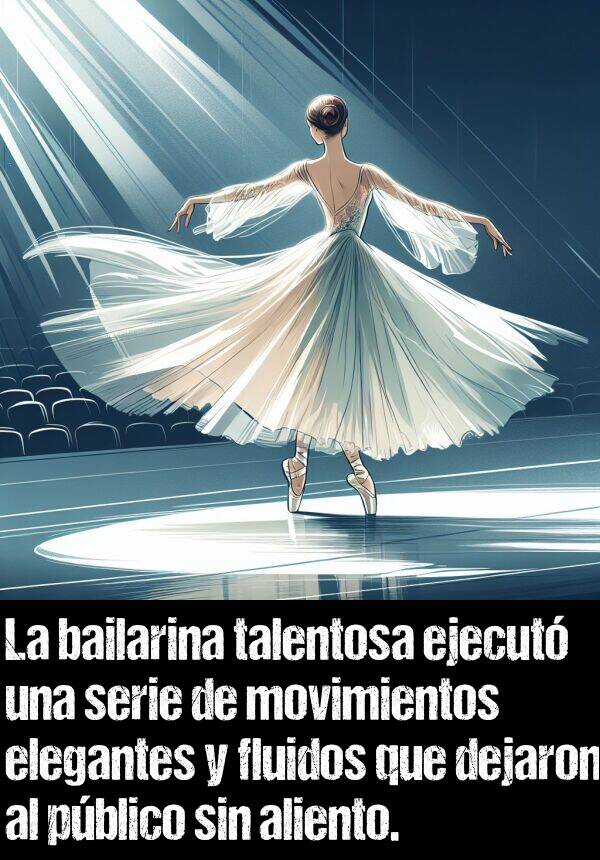 bailarina: La bailarina talentosa ejecut una serie de movimientos elegantes y fluidos que dejaron al pblico sin aliento.