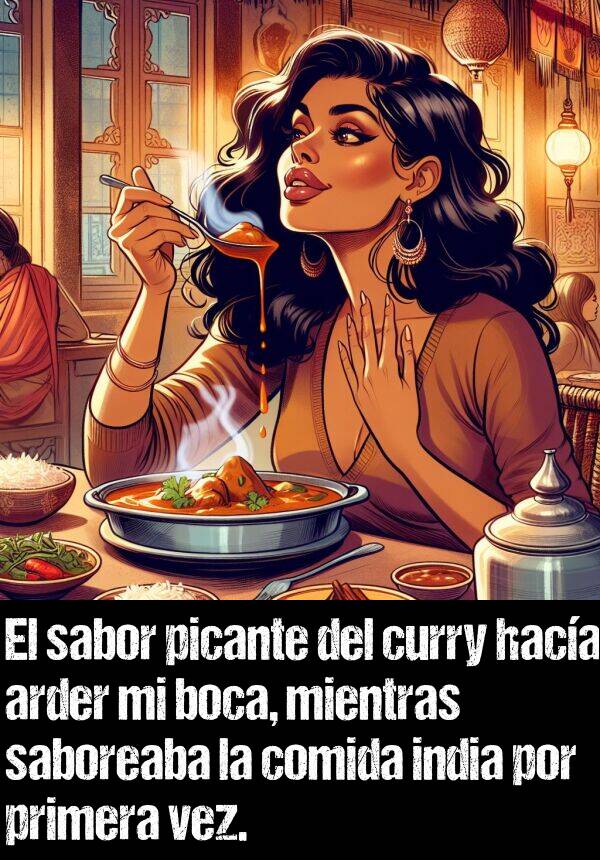 boca: El sabor picante del curry haca arder mi boca, mientras saboreaba la comida india por primera vez.