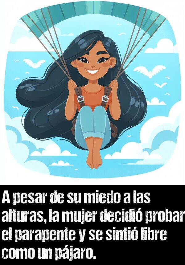 probar: A pesar de su miedo a las alturas, la mujer decidi probar el parapente y se sinti libre como un pjaro.