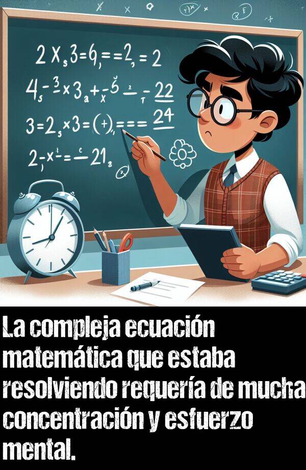 resolviendo: La compleja ecuacin matemtica que estaba resolviendo requera de mucha concentracin y esfuerzo mental.