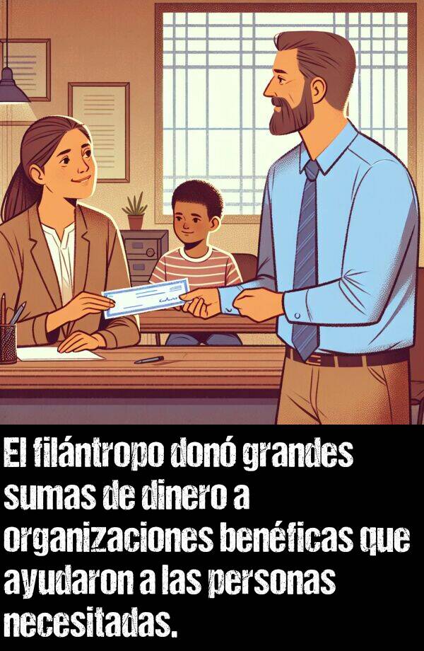 filntropo: El filntropo don grandes sumas de dinero a organizaciones benficas que ayudaron a las personas necesitadas.