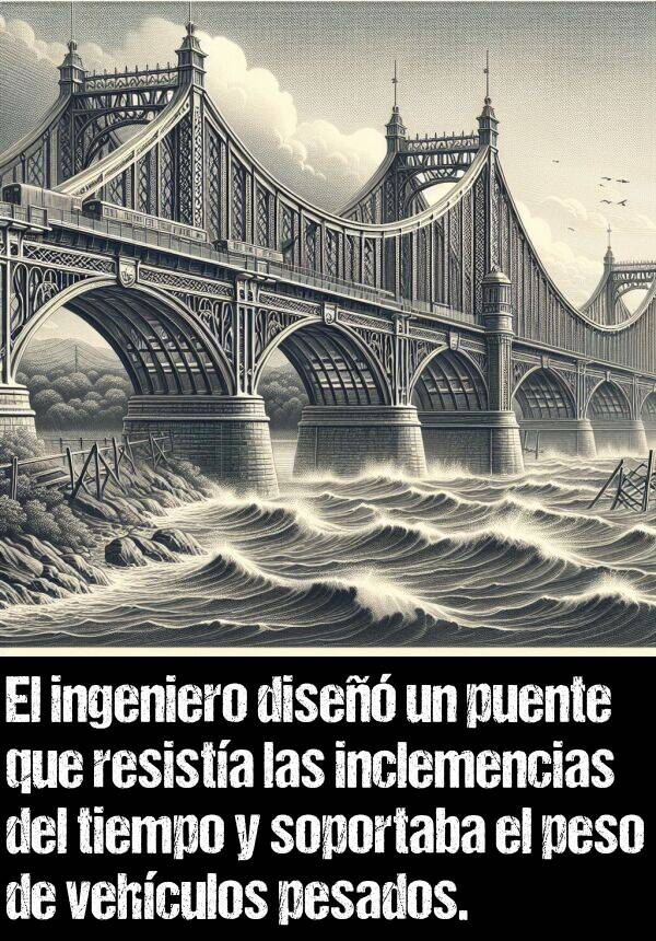 inclemencia: El ingeniero dise un puente que resista las inclemencias del tiempo y soportaba el peso de vehculos pesados.