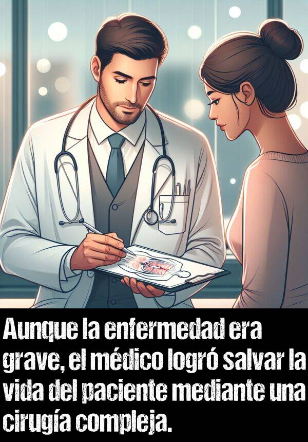 mdico: Aunque la enfermedad era grave, el mdico logr salvar la vida del paciente mediante una ciruga compleja.