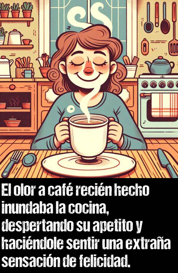 sensacin: El olor a caf recin hecho inundaba la cocina, despertando su apetito y hacindole sentir una extraa sensacin de felicidad.