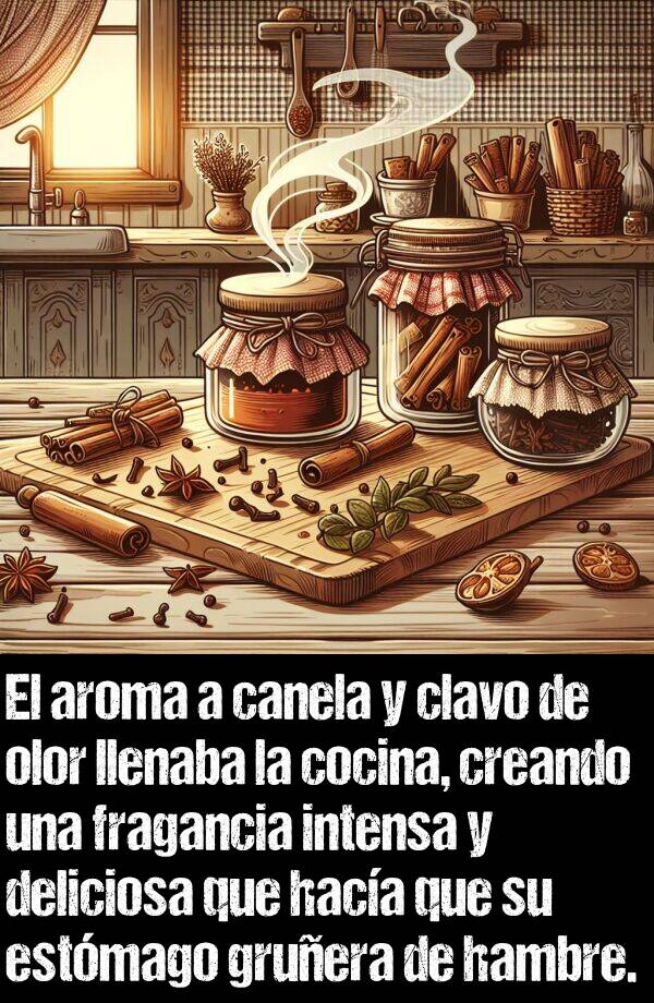 gruir: El aroma a canela y clavo de olor llenaba la cocina, creando una fragancia intensa y deliciosa que haca que su estmago gruera de hambre.