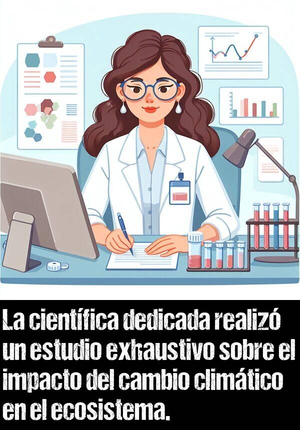 estudio: La cientfica dedicada realiz un estudio exhaustivo sobre el impacto del cambio climtico en el ecosistema.